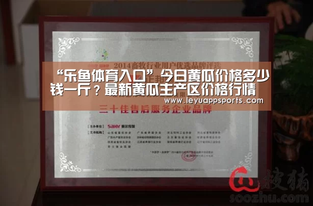 “乐鱼体育入口”今日黄瓜价格多少钱一斤?最新黄瓜主产区价格行情(图1) 乐鱼体育app