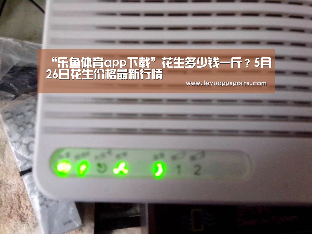“乐鱼体育app下载”花生多少钱一斤?5月26日花生价格最新行情(图4) 乐鱼体育入口